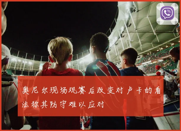 奥尼尔现场观赛后改变对卢卡的看法称其防守难以应对