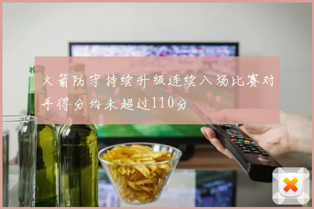 火箭防守持续升级连续八场比赛对手得分均未超过110分