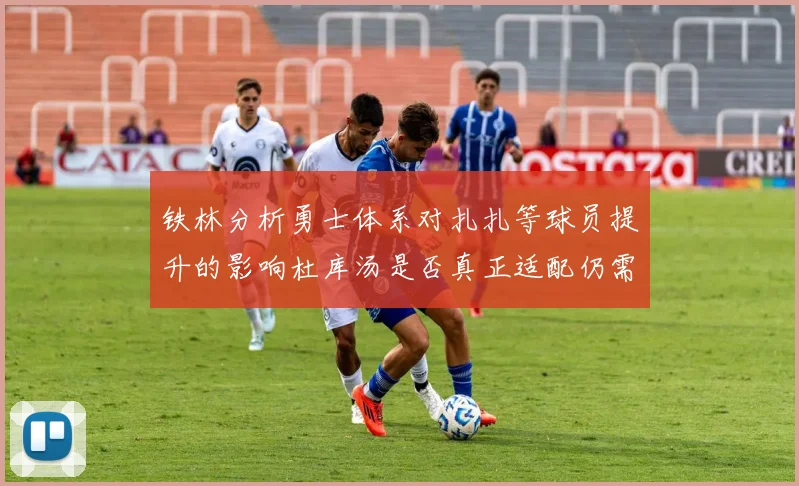 铁林分析勇士体系对扎扎等球员提升的影响杜库汤是否真正适配仍需探讨