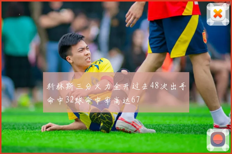 科林斯三分火力全开过去48次出手命中32球命中率高达67
